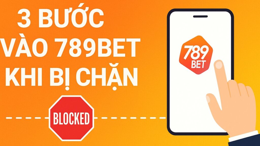 3 bước vào 789BET khi bị chặn