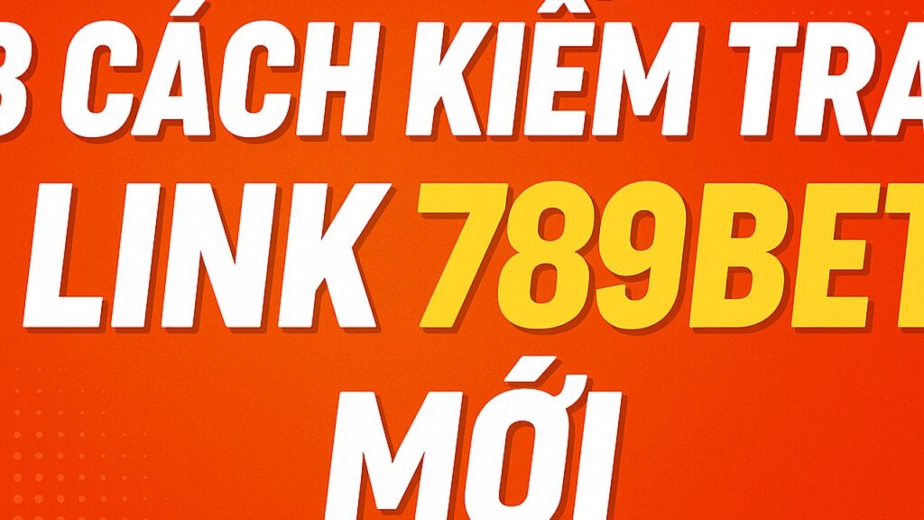 3 cách kiểm tra link 789BET mới