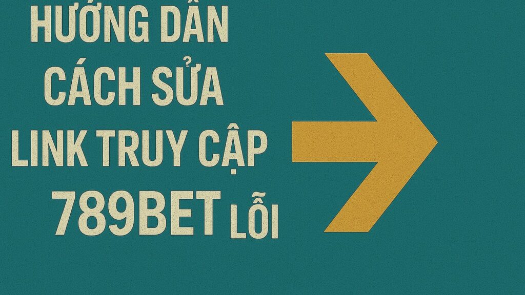 Cách sửa link truy cập 789BET lỗi