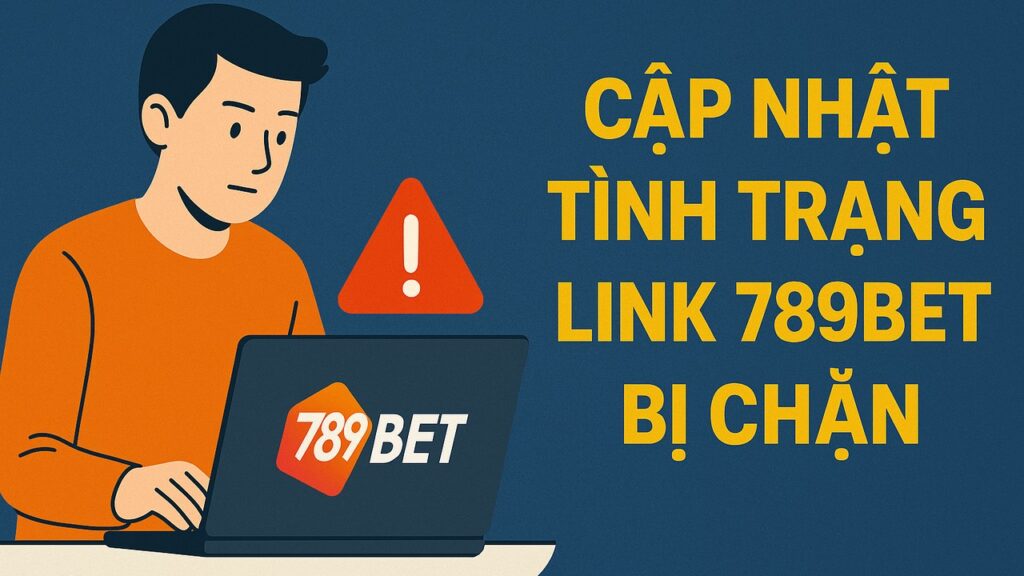 Cập nhật tình trạng 789BET bị chặn
