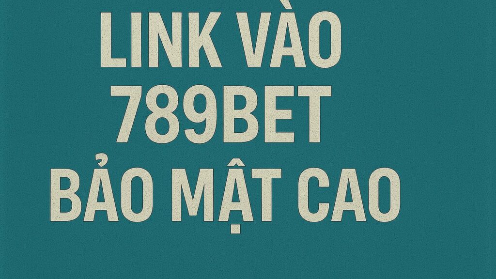 Link vào 789BET bảo mật cao