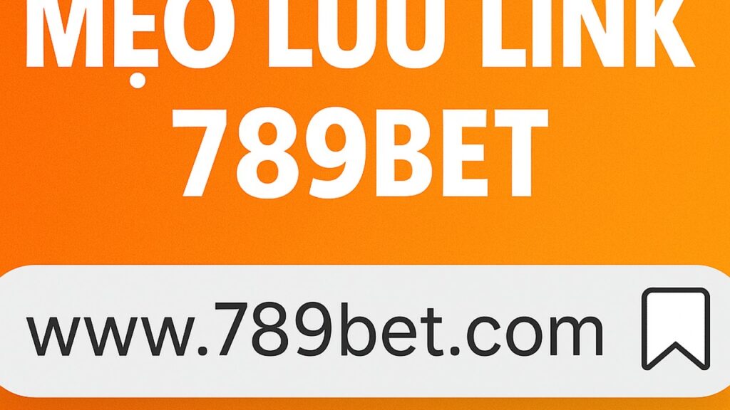 Mẹo lưu link 789BET