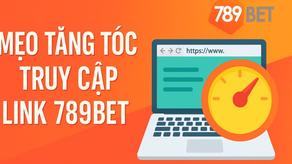 Mẹo tăng tốc truy cập link 789bet
