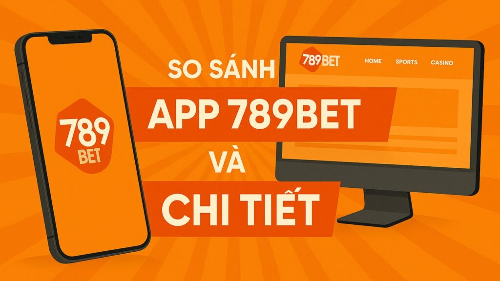 So sánh app 789bet và web